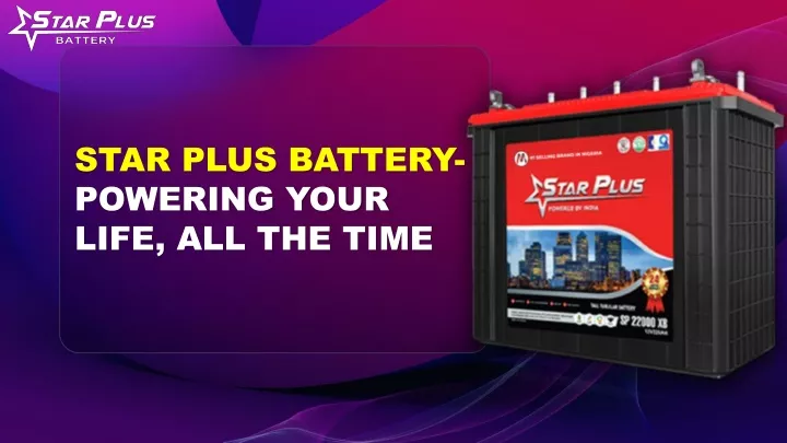 star plus battery powering your life all the time