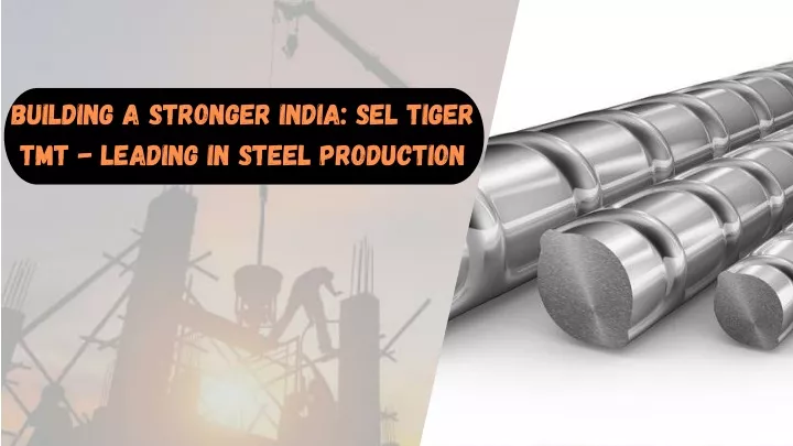 building a stronger india sel tiger tmt leading