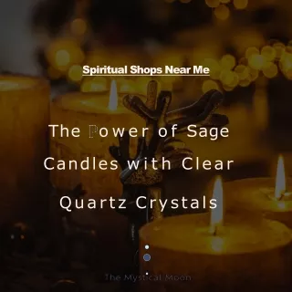 The Power of Sage Candles with Clear Quartz Crystals