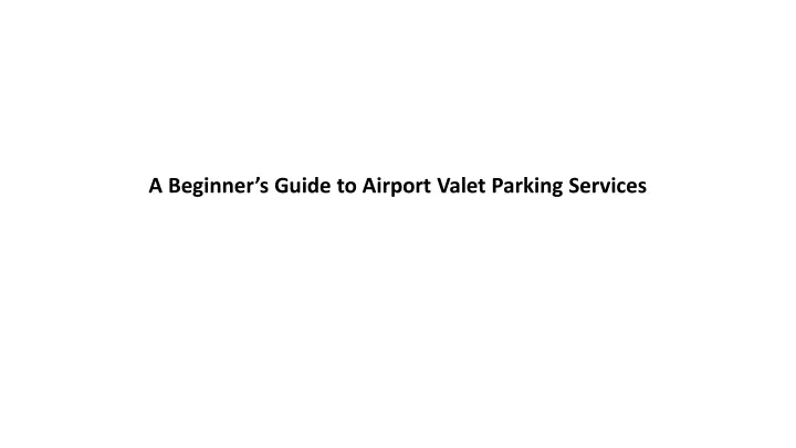 a beginner s guide to airport valet parking services