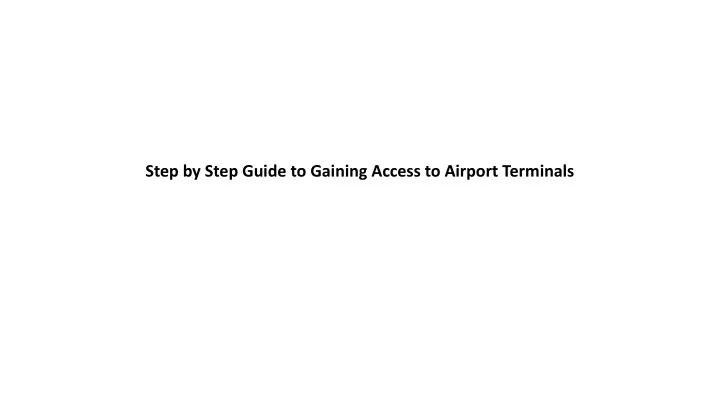 step by step guide to gaining access to airport terminals