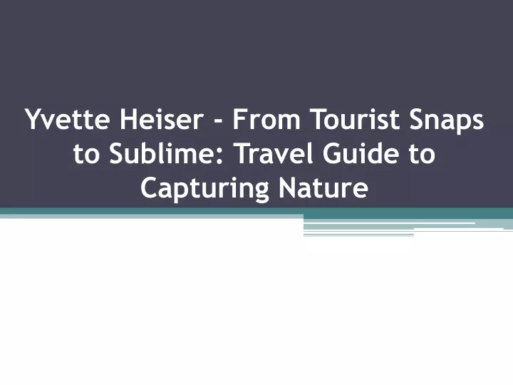 yvette heiser from tourist snaps to sublime travel guide to capturing nature