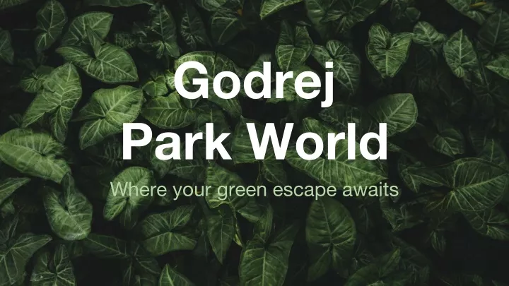 godrej park world where your green escape awaits