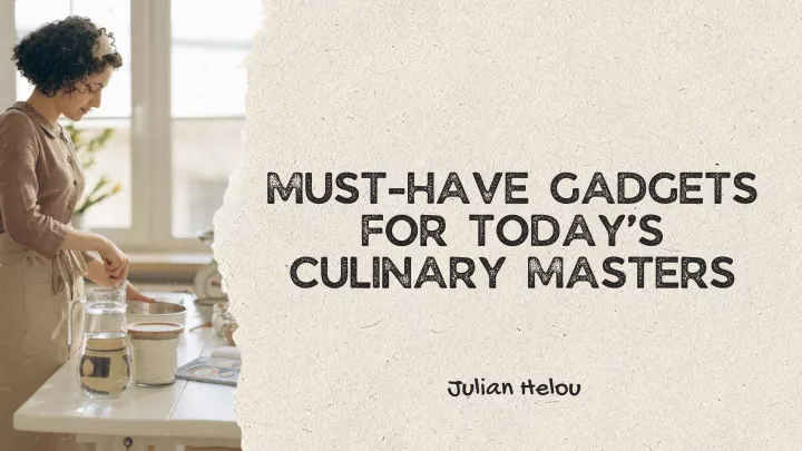 must have gadgets for today s culinary masters