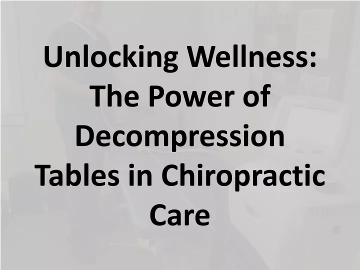 unlocking wellness the power of decompression tables in chiropractic care