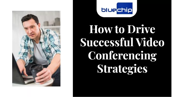 how to drive successful video conferencing