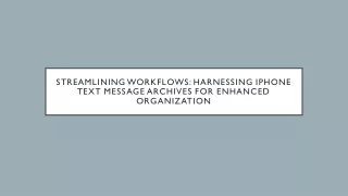 Streamlining Workflows Harnessing iPhone Text Message Archives for Enhanced Organization