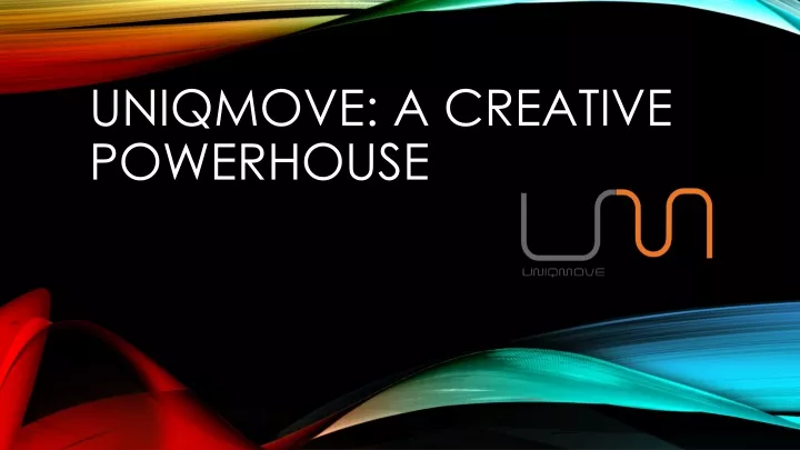 uniqmove a creative powerhouse