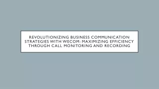 Revolutionizing Business Communication Strategies with WeCom Maximizing Efficiency Through Call Monitoring and Recording