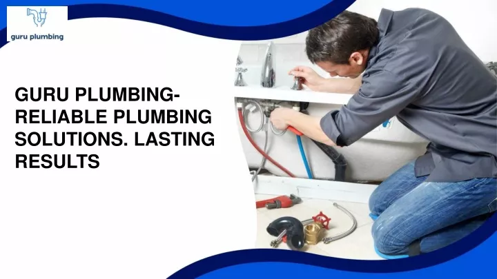 guru plumbing reliable plumbing solutions lasting