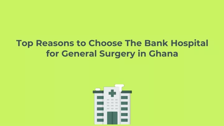 top reasons to choose the bank hospital for general surgery in ghana