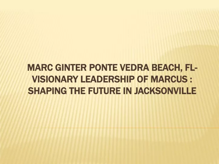 marc ginter ponte vedra beach fl visionary leadership of marcus shaping the future in jacksonville