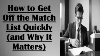 How to Get Off the Match List Quickly (and Why It Matters)