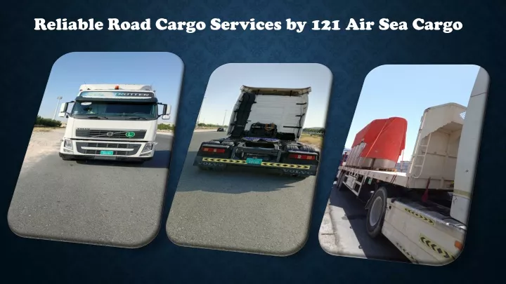 reliable road cargo services by 121 air sea cargo