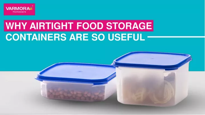 why airtight food storage containers are so useful