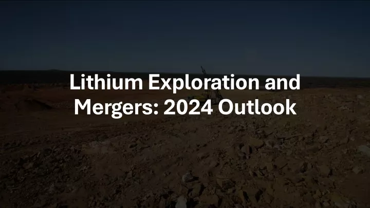 lithium exploration and mergers 2024 outlook