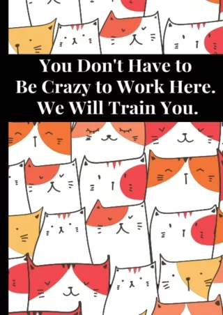 You-Dont-Have-to-Be-Crazy-to-Work-Here-We-Will-Train-You-Cat-Background-Pattern--Blank-Lined-Journal-Coworker-Notebook-F