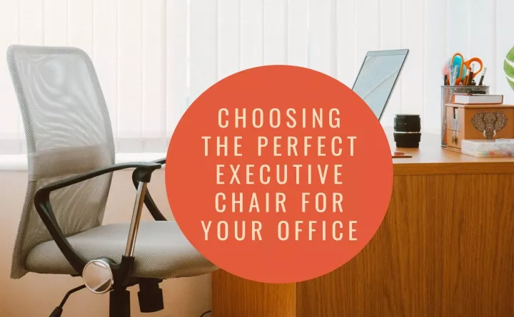 choosing the perfect executive chair for your