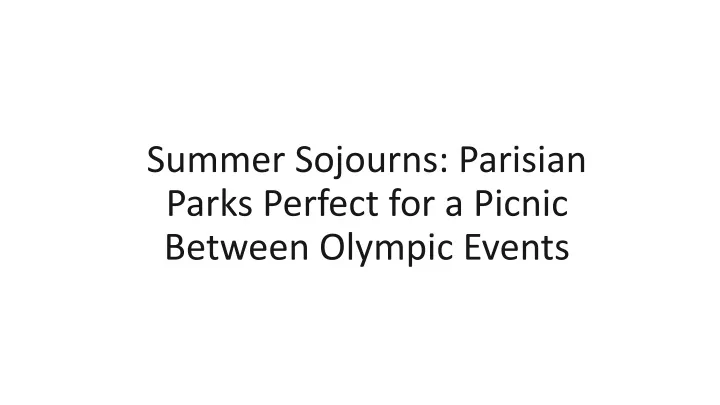 summer sojourns parisian parks perfect for a picnic between olympic events