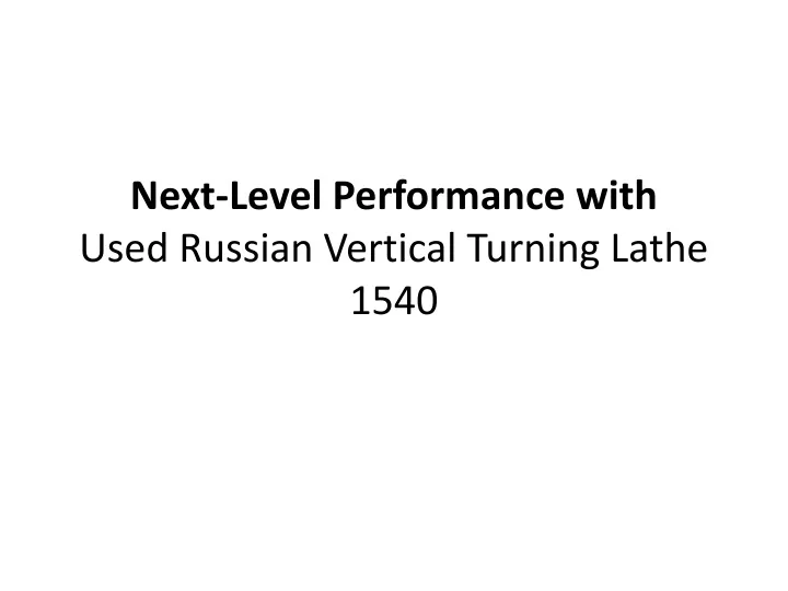 next level performance with used russian vertical turning lathe 1540