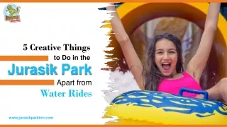 5 Creative Things to Do in the Jurasik Park Apart from Water Rides