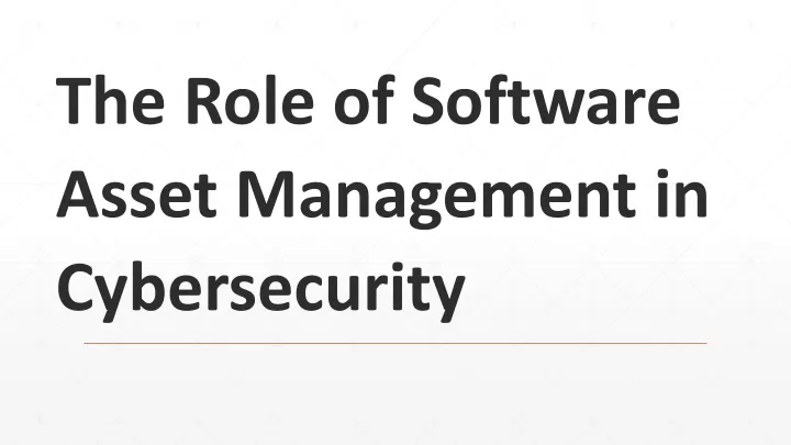 the role of software asset management in cybersecurity