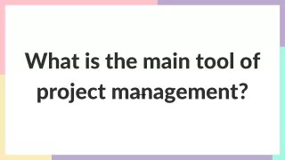 What is the main tool of project management