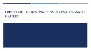 exploring the innovations in tankless water heaters