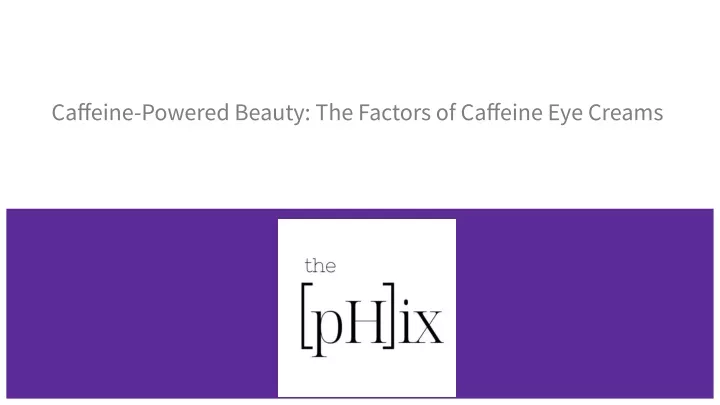 caffeine powered beauty the factors of caffeine