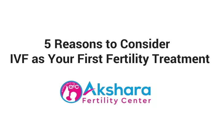 5 reasons to consider ivf as your first fertility