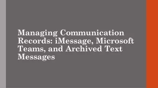 Managing Communication Records iMessage, Microsoft Teams, and Archived Text Messages