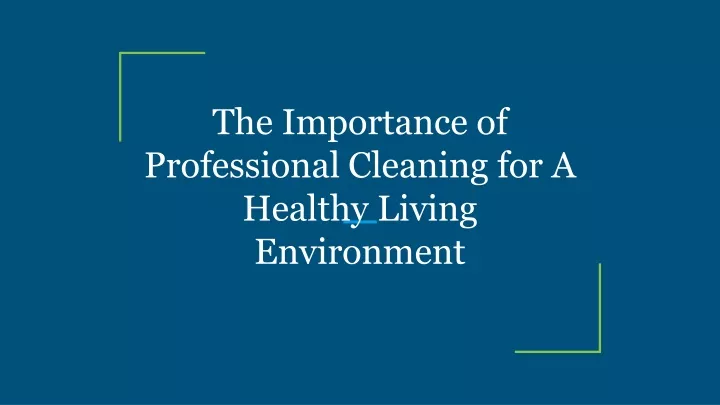 the importance of professional cleaning for a healthy living environment