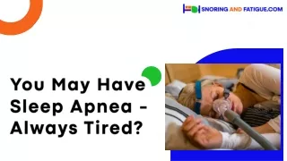 You May Have Sleep Apnea - Always Tired?