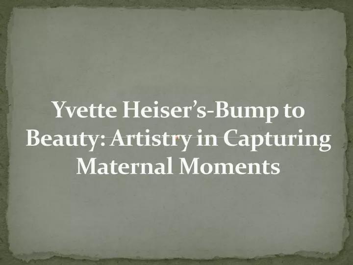 yvette heiser s bump to beauty artistry in capturing maternal moments