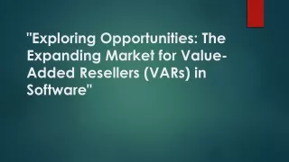 exploring opportunities the expanding market for value added resellers vars in software