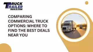 Comparing Commercial Truck Options: Where to Find the Best Deals Near You