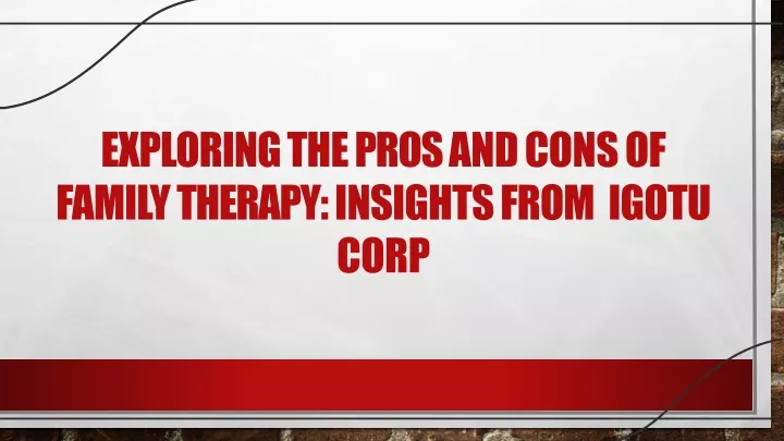 exploring th e pros an d con s of family therapy insight s from igotu corp