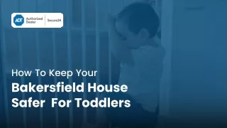 Home Security Tips To Keep Your Bakersfield House Safer For Toddlers