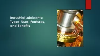 Industrial Lubricants: Types, Uses, Features, and Benefits