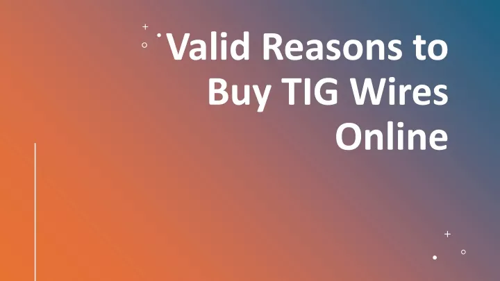 valid reasons to buy tig wires online