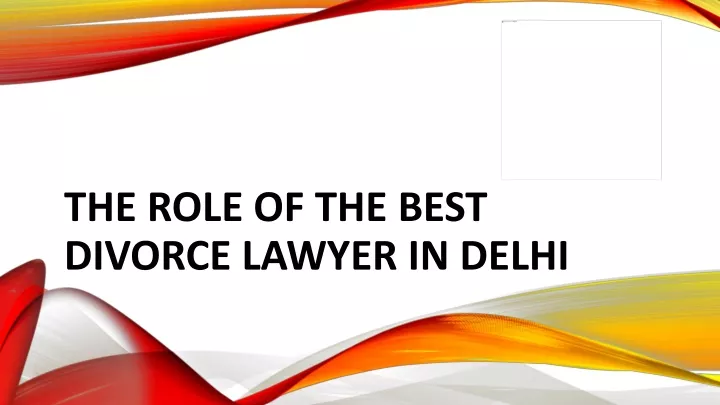 the role of the best divorce lawyer in delhi