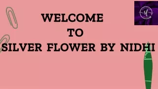 welcome to silver flower by nidhi