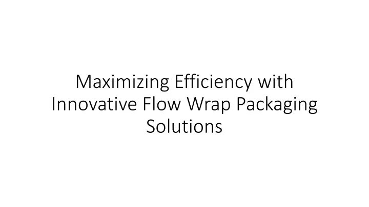 PPT - Maximizing Efficiency with Innovative Flow Wrap Packaging ...