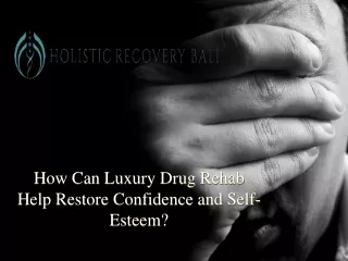 How Can Luxury Drug Rehab Help Restore Confidence and Self Esteem