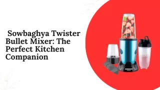 Sowbaghya Twister Bullet Mixer The Perfect Kitchen Companion