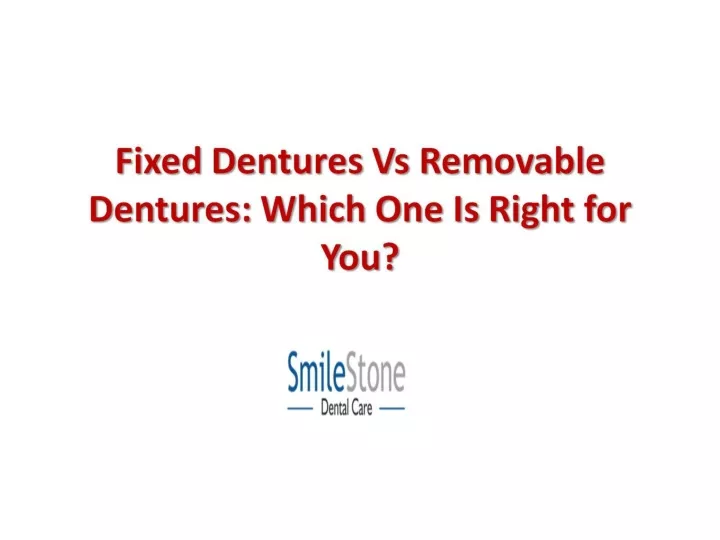 fixed dentures vs removable dentures which one is right for you