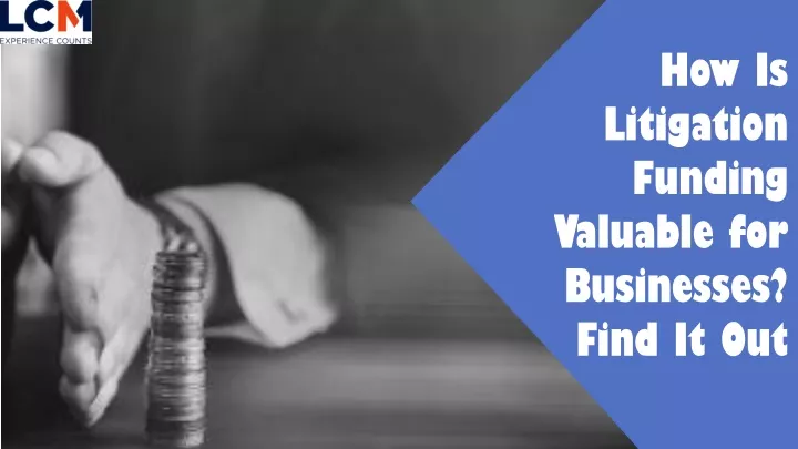 how is litigation funding valuable for businesses