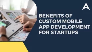 Benefits of Custom Mobile App Development For Startups