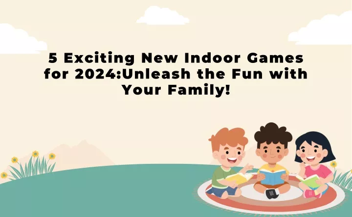 5 exciting new indoor games for 2024 unleash