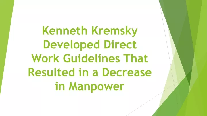 kenneth kremsky developed direct work guidelines that resulted in a decrease in manpower